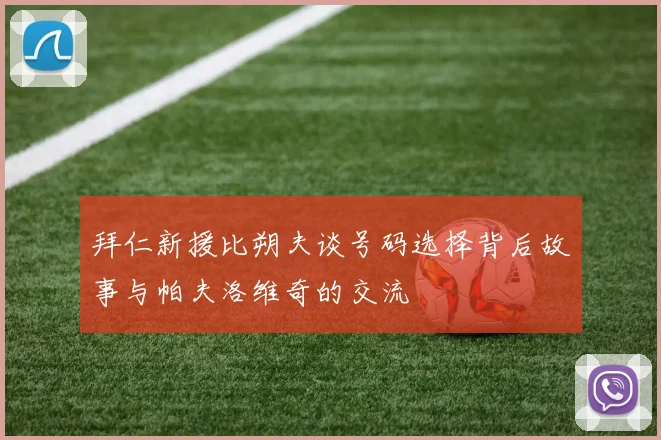 拜仁新援比朔夫谈号码选择背后故事与帕夫洛维奇的交流